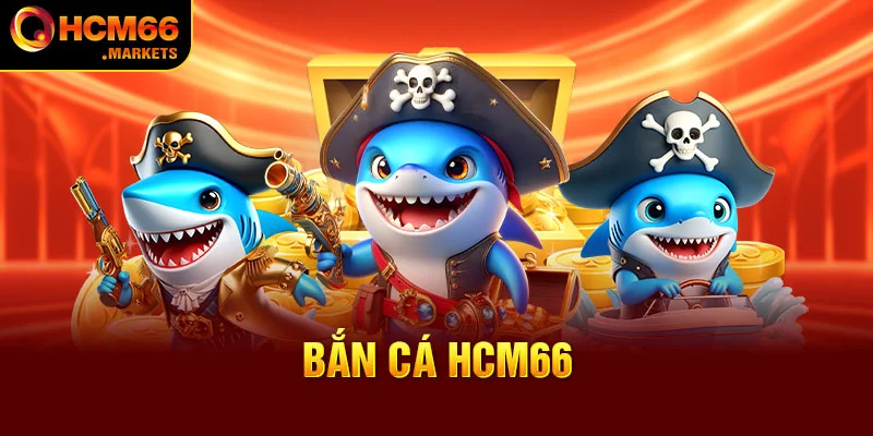 Bắn cá HCM66 - Sảnh Game Đổi Thưởng Uy Tín Nhất Năm 2024