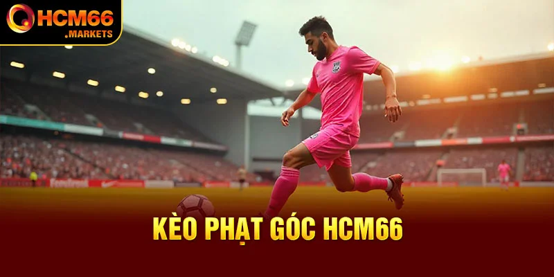 Kèo Phạt Góc HCM66 - Bật Mí Mẹo Chơi Hiệu Quả Thắng Lớn
