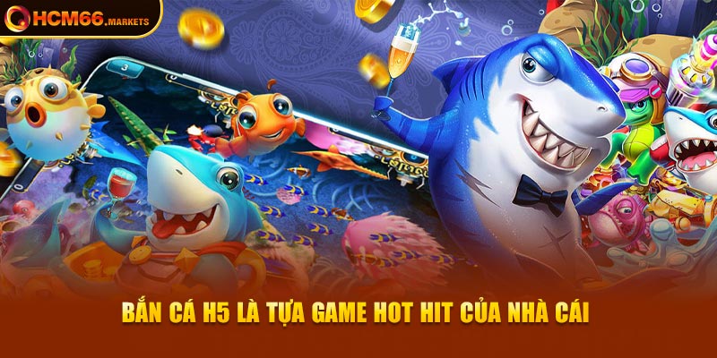 Bắn cá H5 là tựa game hot hit của nhà cái