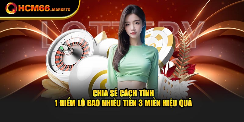Chia sẻ cách tính 1 điểm lô bao nhiêu tiền 3 miền hiệu quả