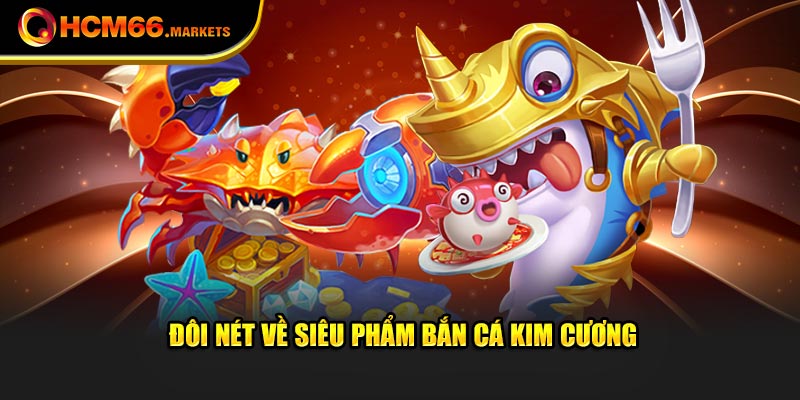Đôi nét về siêu phẩm bắn cá kim cương