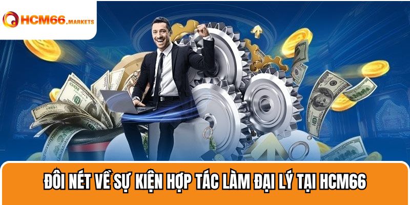 Đôi nét về sự kiện hợp tác làm đại lý tại HCM66