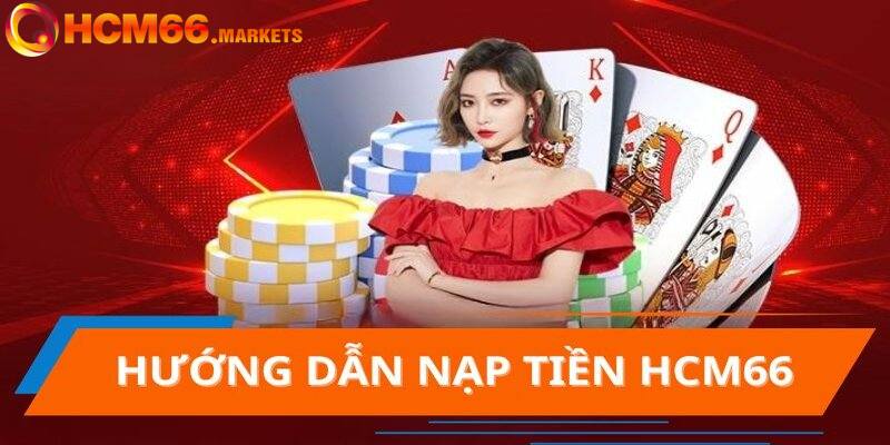 Quy trình nạp tiền nhanh chóng chính xác tại HCM66 cho newbie